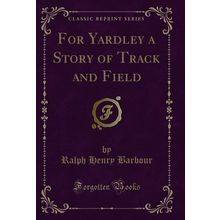 For Yardley a Story of Track and Field (Classic Reprint)