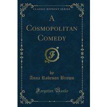 A Cosmopolitan Comedy (Classic Reprint)