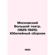 Moscow Bolshoi Theatre. (1825-1925): Anniversary collection In Russian /Moskovs