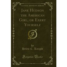 Jane Hudson the American Girl, or Exert Yourself (Classic Reprint)