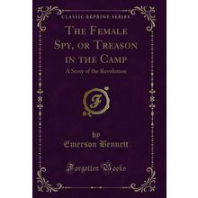 The Female Spy, or Treason in the Camp: A Story of the Revolution