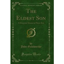 The Eldest Son: A Domestic Drama in Three Acts (Classic Reprint)