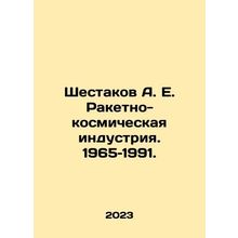 Shestakov A. E. Rocket and Space Industry. 1965-1991. In Russian /Shestakov A.