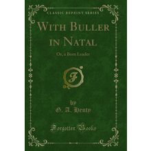 With Buller in Natal: Or, a Born Leader (Classic Reprint)