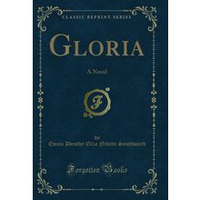 Gloria: A Novel (Classic Reprint)