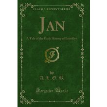 Jan: A Tale of the Early History of Brooklyn (Classic Reprint)