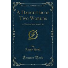 A Daughter of Two Worlds: A Novel of New York Life (Classic Reprint)