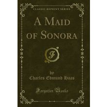 A Maid of Sonora (Classic Reprint)
