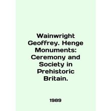 Wainwright Geoffrey. Henge Monuments: Ceremony and Society in Prehistoric Brit