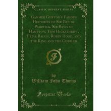 Gammer Gurton's Famous Histories of Sir Guy of Warwick, Sir Bevis of Hampton,
