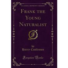 Frank the Young Naturalist (Classic Reprint)
