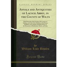 Annals and Antiquities of Lacock Abbey, in the County of Wilts