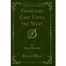 From the East Unto the West (Classic Reprint)