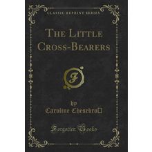 The Little Cross-Bearers (Classic Reprint)