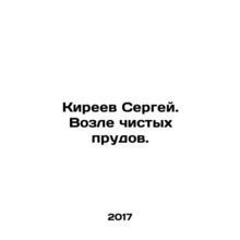 Sergey Kireev. Near clean ponds. In Russian /Kireev Sergey. Vozle chistykh prudo