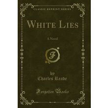 White Lies: A Novel (Classic Reprint)