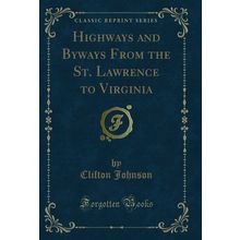 Highways and Byways From the St. Lawrence to Virginia (Classic Reprint)