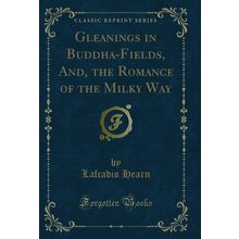 Gleanings in Buddha-Fields, And, the Romance of the Milky Way (Classic Reprint)