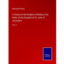 A History of the Knights of Malta or the Order of the Hospital of St. John of Je