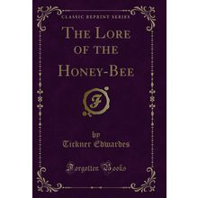 The Lore of the Honey-Bee (Classic Reprint)