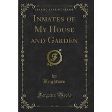 Inmates of My House and Garden (Classic Reprint)