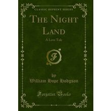 The Night Land: A Love Tale (Classic Reprint)