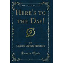 Here's to the Day! (Classic Reprint)