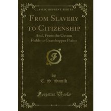 From Slavery to Citizenship: And, From the Cotton Fields to Grasshopper Plains
