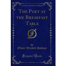 The Poet at the Breakfast Table, Vol. 1 (Classic Reprint)