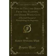 How to Tell the Birds From the Flowers, and Other Wood-Cuts (Classic Reprint)