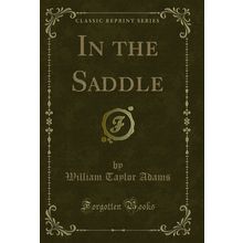 In the Saddle (Classic Reprint)