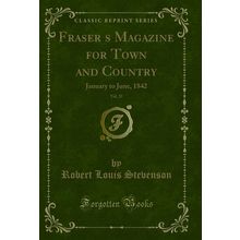 Frasers Magazine for Town and Country, Vol. 25: January to June, 1842