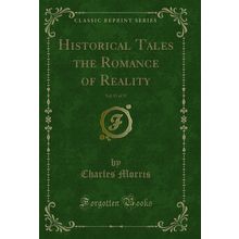 Historical Tales the Romance of Reality, Vol. 13 of 15 (Classic Reprint)