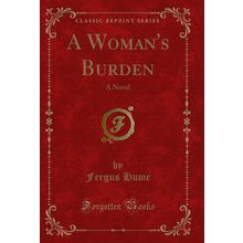 A Woman's Burden: A Novel (Classic Reprint)