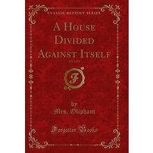A House Divided Against Itself, Vol. 2 of 3 (Classic Reprint)
