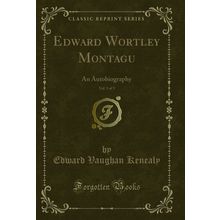 Edward Wortley Montagu, Vol. 3 of 3: An Autobiography (Classic Reprint)