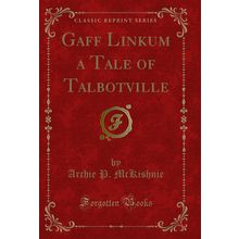 Gaff Linkum a Tale of Talbotville (Classic Reprint)