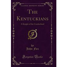 The Kentuckians: A Knight of the Cumberland (Classic Reprint)