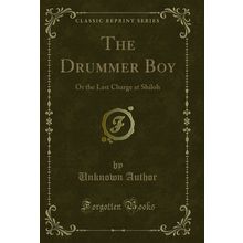 The Drummer Boy: Or the Last Charge at Shiloh (Classic Reprint)