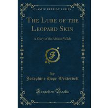 The Lure of the Leopard Skin: A Story of the African Wilds (Classic Reprint)
