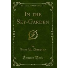 In the Sky-Garden (Classic Reprint)