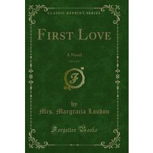 First Love, Vol. 2 of 3: A Novel (Classic Reprint)