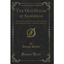 The Old House at Sandwich, Vol. 1 of 2: The Story of a Ruined Home