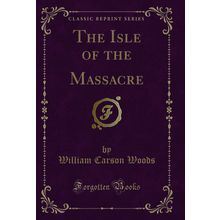 The Isle of the Massacre (Classic Reprint)