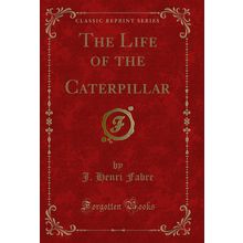 The Life of the Caterpillar (Classic Reprint)