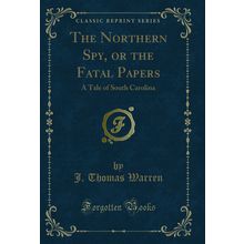 The Northern Spy, or the Fatal Papers: A Tale of South Carolina