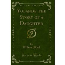 Yolande the Story of a Daughter, Vol. 3 of 3 (Classic Reprint)