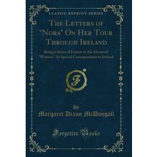 The Letters of "Nora" On Her Tour Through Ireland (Classic Reprint)