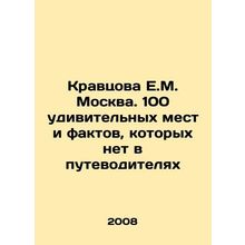 E.M. Kravtsova Moscow. 100 surprising places and facts that are not in the guid