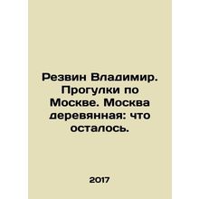 Rezvin Vladimir. Walking around Moscow. Wooden Moscow: whats left. In Russian